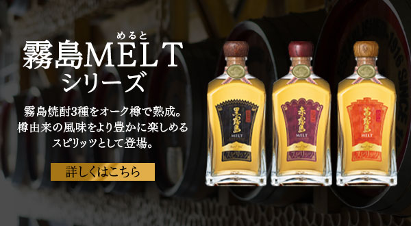 霧島MELT（めると）シリーズ 霧島焼酎3種をオーク樽で熟成。樽由来の風味をより豊かに楽しめるスピリッツとして登場。詳しくはこちら